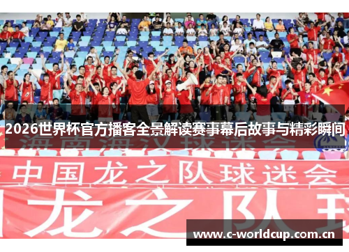 2026世界杯官方播客全景解读赛事幕后故事与精彩瞬间