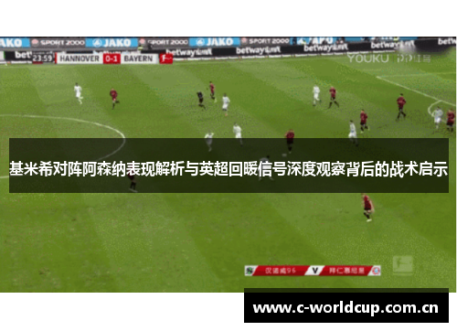 基米希对阵阿森纳表现解析与英超回暖信号深度观察背后的战术启示